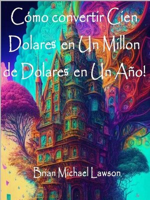 Cómo convertir Cien Dolares en Un Millon de Dolares en Un Año! - ebook